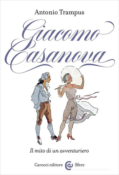 Giacomo Casanova. Il mito di un avventuriero di Antonio Trampus edito da Carocci