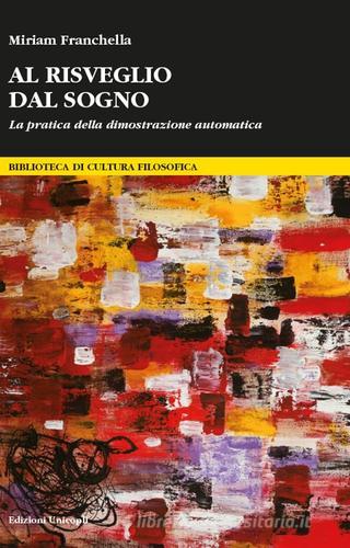 Al risveglio dal sogno. La pratica della dimostrazione automatica di Miriam Franchella edito da Unicopli