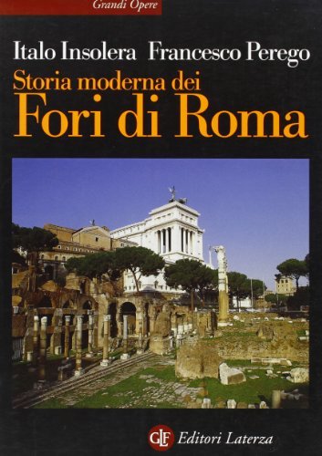 Storia moderna dei Fori di Roma di Italo Insolera, Francesco Perego edito da Laterza