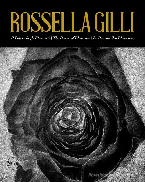 Rossella Gilli. Il potere degli elementi-The power of elements-Le pouvoir des éléments di Fortunato D'Amico edito da Skira