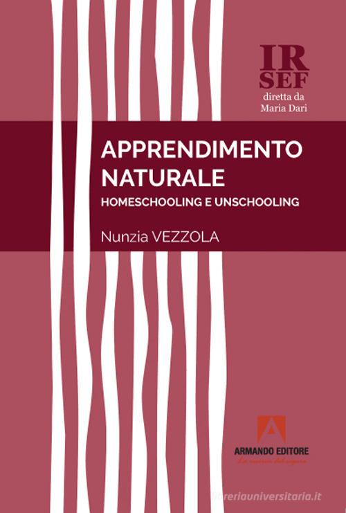 Apprendimento naturale. Homeschooling e unschooling di Nunzia Vezzola edito da Armando Editore