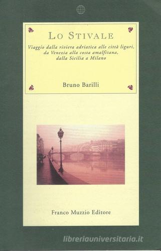 Lo stivale. Viaggio dalla riviera adriatica alle città liguri, da Venezia alla costa amalfitana, dalla Sicilia a Milano di Bruno Barilli edito da Franco Muzzio Editore