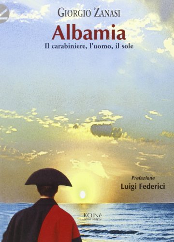Albania. Il carabiniere, l'uomo, il sole di Giorgio Zanasi edito da Koinè Nuove Edizioni