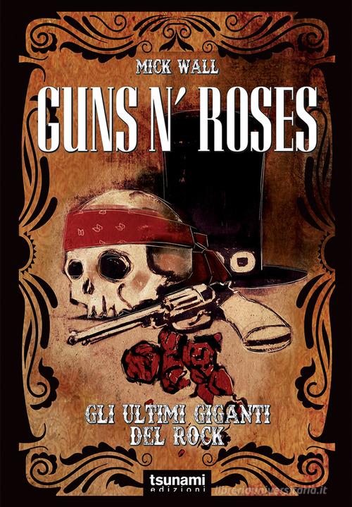 Guns n' Roses. Gli ultimi giganti del rock di Mick Wall edito da Tsunami