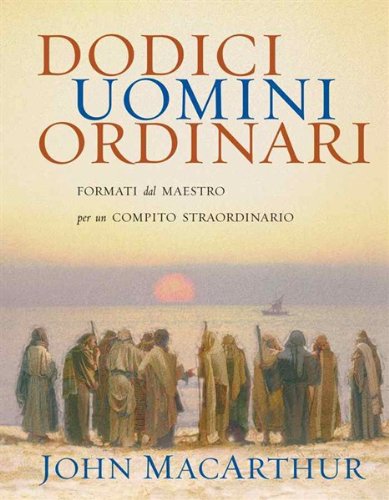 Dodici uomini ordinari. Formati dal maestro per un compito straordnario di John MacArthur edito da Ass. Verità Evangelica