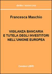 Vigilanza bancaria e tutela degli investitori dell'Unione europea di Francesca Maschio edito da Cendon Libri