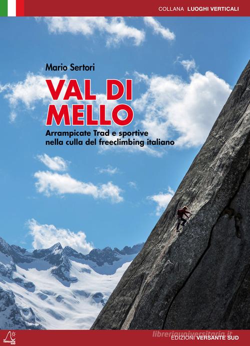 Val di Mello. Arrampicate sportive e moderne. Arrampicate Trad e sportive nella culla del freeclimbing italiano di Mario Sertori edito da Versante Sud