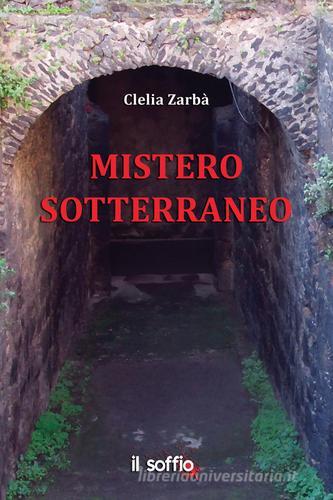 Mistero sotterraneo di Clelia Zarbà edito da Il Soffio