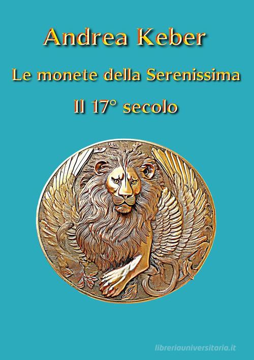 Le monete della Serenissima. Il 17° secolo di Andrea Keber edito da Youcanprint
