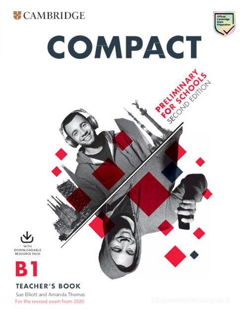 Compact. Preliminary for schools. For the revised exam from 2020. B1. Teacher's book. Per le Scuole superiori. Con e-book. Con Contenuto digitale per download. Con F di Sue Elliott, Amanda Thomas edito da Cambridge