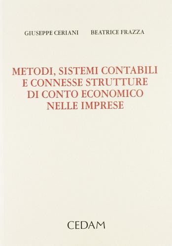 Metodi, sistemi contabili e connesse strutture di conto economico nelle imprese di Giuseppe Ceriani, Beatrice Frazza edito da CEDAM
