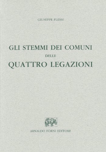 Gli stemmi dei comuni delle quattro legazioni. Bologna, Ferrara, Forlì, Ravenna (1851-57) di Giuseppe Plessi edito da Forni