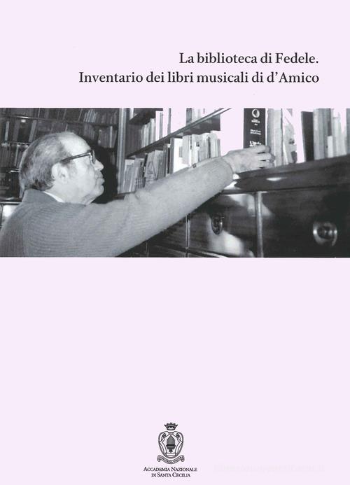 La biblioteca di Fedele. Inventario dei libri musicali di d'Amico edito da Accademia Nazionale di Santa Cecilia