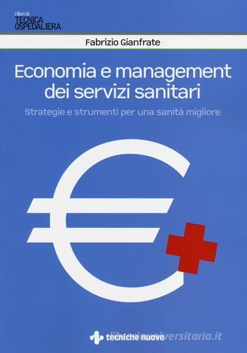 Economia e management dei servizi sanitari. Strategie e strumenti per una sanità migliore di Fabrizio Gianfrate edito da Tecniche Nuove