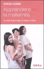 Apprendere la maternità. Le nuove sfide di oggi, tra natura e cultura di Verena Schmid edito da Apogeo