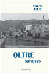 Oltre Sarajevo di Alberto Felici edito da Aletti
