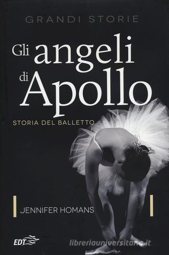 Gli angeli di Apollo. Storia del balletto di Jennifer Homans edito da EDT