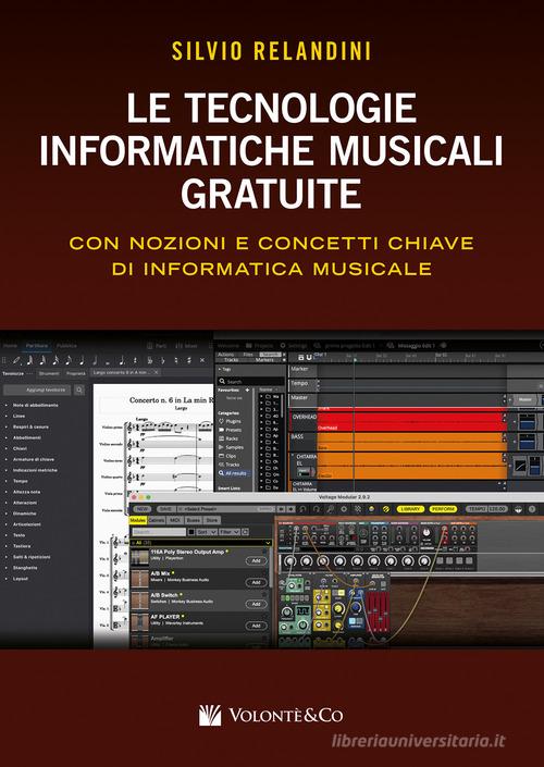 Le tecnologie informatiche musicali gratuite. Con nozioni e concetti chiave di informatica musicale di Silvio Relandini edito da Volontè & Co