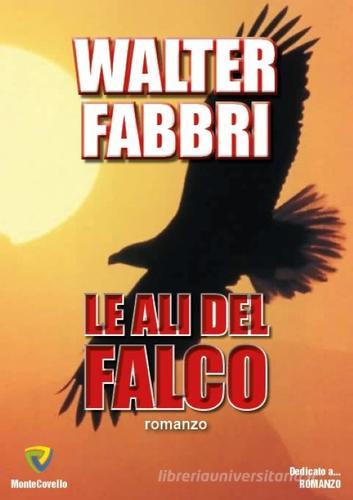 Le ali del falco di Walter Fabbri edito da Montecovello