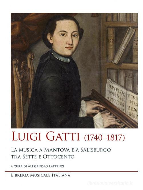 Luigi Gatti (1740-1817). La musica a Mantova e a Salisburgo tra Sette e Ottocento edito da LIM