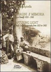 Immagini e memoria capturing light. Costa d'Amalfi 1852-1962. Ediz. italiana e inglese di Maurizio Apicella edito da Arsena