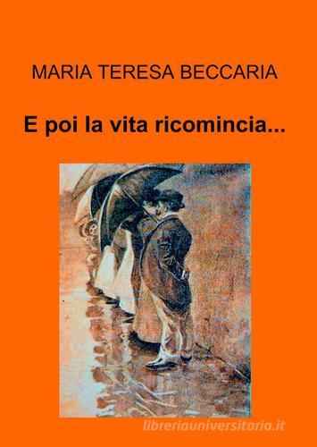 E poi la vita ricomincia... di Maria Teresa Beccaria edito da ilmiolibro self publishing