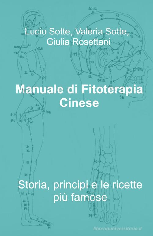 Manuale di fitoterapia cinese. Storia, principi e le ricette più famose di Lucio Sotte edito da ilmiolibro self publishing