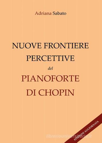 Nuove frontiere percettive nel pianoforte di Chopin di Adriana Sabato edito da Youcanprint