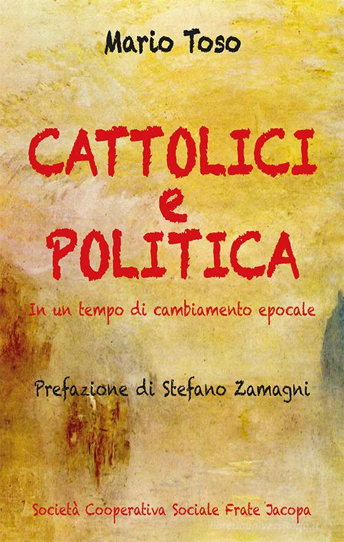 Cattolici e politica. Nuova ediz. di Mario Toso edito da Soc. Coop. Soc. Frate Jacopa