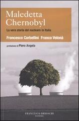 Maledetta Chernobyl! La vera storia del nucleare in Italia di Francesco Corbellini, Franco Velonà edito da Brioschi