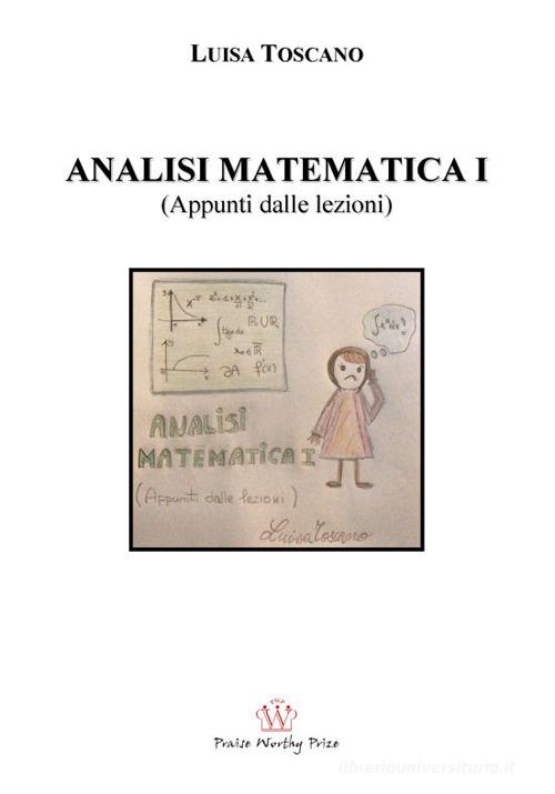 Analisi matematica I (appunti dalle lezioni) di Luisa Toscano edito da Praise Worthy Prize