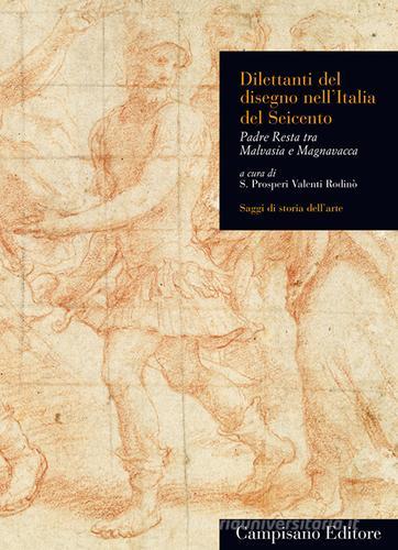 Dilettanti del disegno nell'Italia del Seicento. Padre Resta tra Malvasia e Magnavacca edito da Campisano Editore