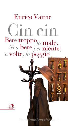 Cin cin. Bere troppo fa male. Non bere per niente, a volte, fa peggio di Enrico Vaime edito da Wingsbert House