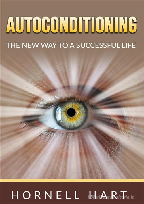 Autoconditioning. The new way to a successful life di Hornell Hart edito da StreetLib