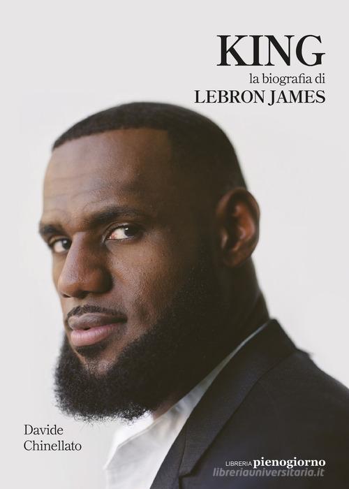 King. La biografia di Lebron James di Davide Chinellato edito da Libreria Pienogiorno