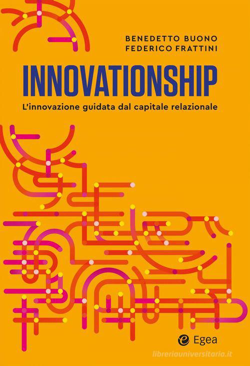 Innovationship. L'innovazione guidata dal capitale relazionale di Benedetto Buono, Federico Frattini edito da EGEA
