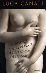 Scandali e vizi privati delle donne dei Cesari di Luca Canali edito da Piemme