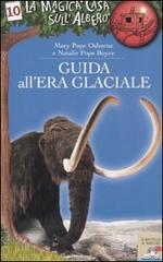 Guida all'era glaciale di Mary P. Osborne, Natalie P. Boyce edito da Piemme