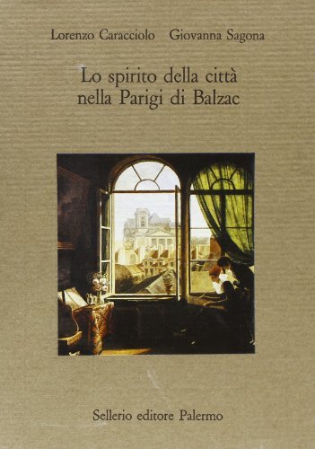 Lo spirito della città nella Parigi di Balzac di Lorenzo Caracciolo, Giovanna Sagona edito da Sellerio Editore Palermo