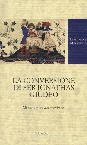 La conversione di ser Jonathas giudeo. Miracle play del XV secolo edito da Carocci