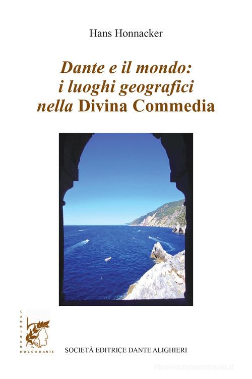 Dante e il mondo: i luoghi geografici nella Divina Commedia di Hans Honnacker edito da Dante Alighieri