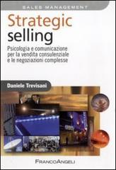 Strategic selling. Psicologia e comunicazione per la vendita consulenziale e le negoziazioni complesse di Daniele Trevisani edito da Franco Angeli