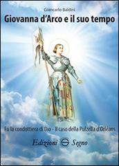 Giovanna d'Arco e il suo tempo di Giancarlo Baldini edito da Edizioni Segno