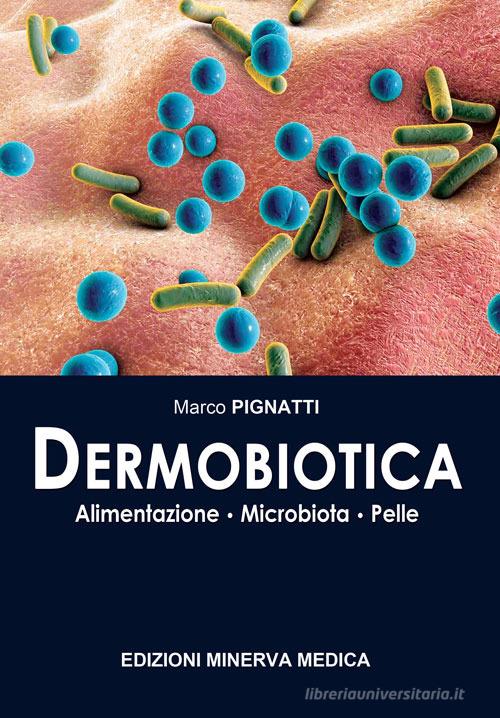 Dermobiotica. Alimentazione, microbiota, pelle di Marco Pignatti edito da Minerva Medica