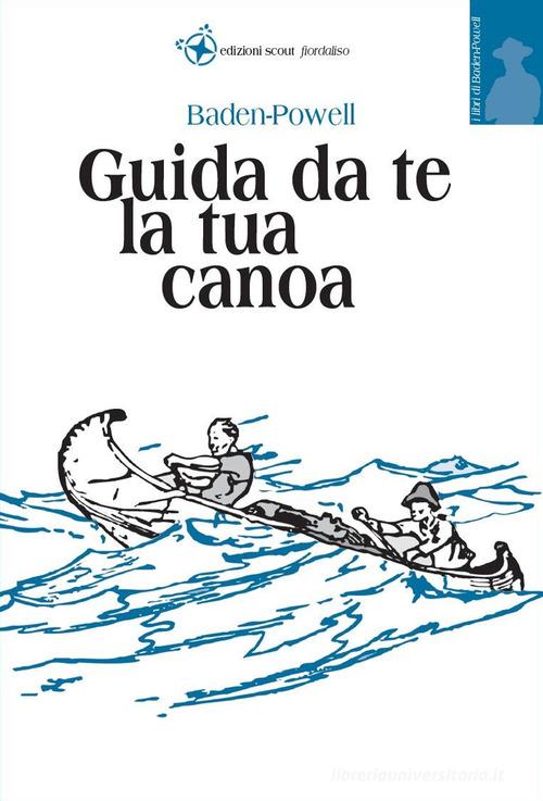 Guida da te la tua canoa di Robert Baden Powell edito da Edizioni Scout Fiordaliso