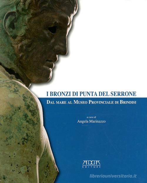 I bronzi di Punta del Serrone. Dal mare al museo provinciale di Brindisi di Angela Marinazzo edito da Adda
