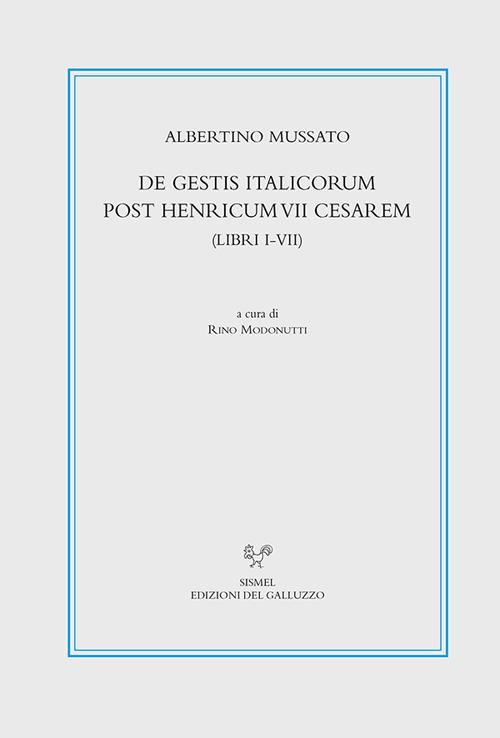 De gestis Italicorum post Henricum VII Cesarem (Libri I-VII). Testo latino a fronte. Ediz. critica di Albertino Mussato edito da Sismel