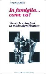 In famiglia... come va? Vivere le relazioni in modo significativo di Virginia Satir edito da Impressioni Grafiche