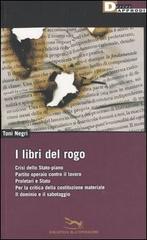 I libri del rogo. Crisi dello Stato-piano,Partito operaio contro il lavoro,Proletari e Stato,Per la critica della costituzione materiale-Il dominiio e il sabotaggio di Antonio Negri edito da DeriveApprodi