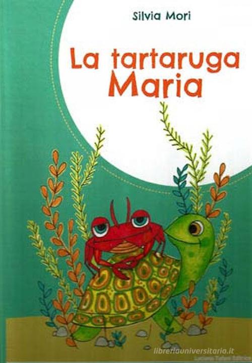 La tartaruga Maria. Ediz. a colori di Silvia Mori edito da Tufani Editrice